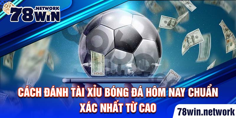 Cách đánh tài xỉu bóng đá hôm nay chuẩn xác nhất từ cao Cách đánh tài xỉu bóng đá hôm nay chuẩn xác nhất từ cao