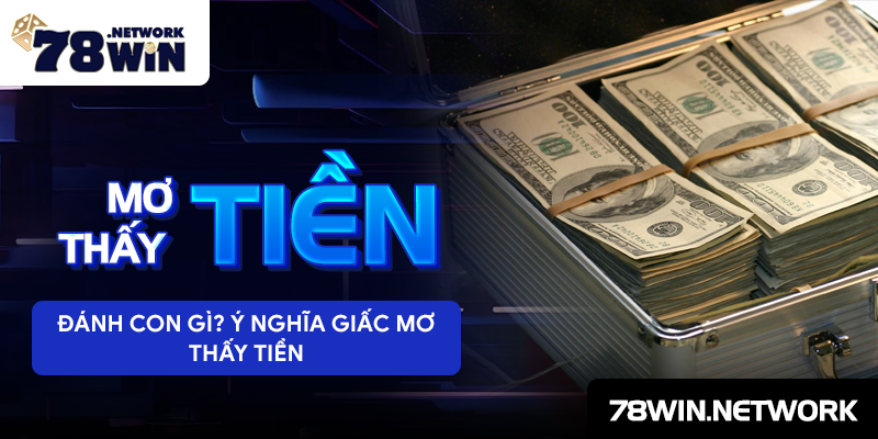 Mơ thấy tiền đánh con gì? Ý nghĩa giấc mơ thấy tiền Mơ thấy tiền đánh con gì? Ý nghĩa giấc mơ thấy tiền