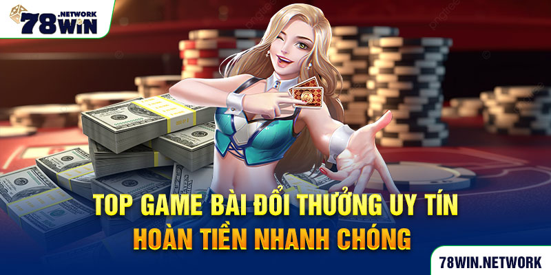 Top game bài đổi thưởng uy tín hoàn tiền nhanh chóng Top game bài đổi thưởng uy tín hoàn tiền nhanh chóng