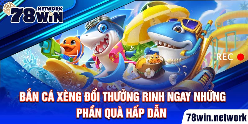 Bắn cá xèng đổi thưởng rinh ngay những phần quà hấp dẫn Bắn cá xèng đổi thưởng rinh ngay những phần quà hấp dẫn