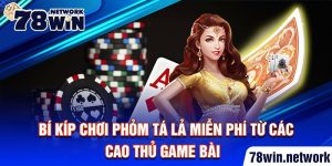 Bí kíp chơi phỏm tá lả miễn phí từ các cao thủ game bài