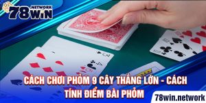 Cách chơi bài phỏm thắng lớn tại các nhà cái xanh chín