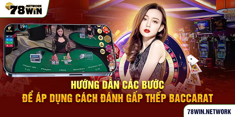 Hướng dẫn các bước để áp dụng cách đánh gấp thếp baccarat