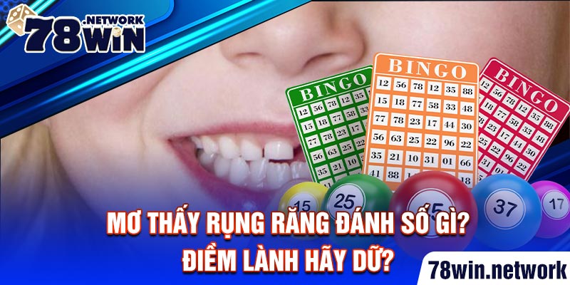 Mơ thấy rụng răng đánh số gì, lô nào? Điềm lành hay dữ? Mơ thấy rụng răng đánh số gì, lô nào? Điềm lành hay dữ?