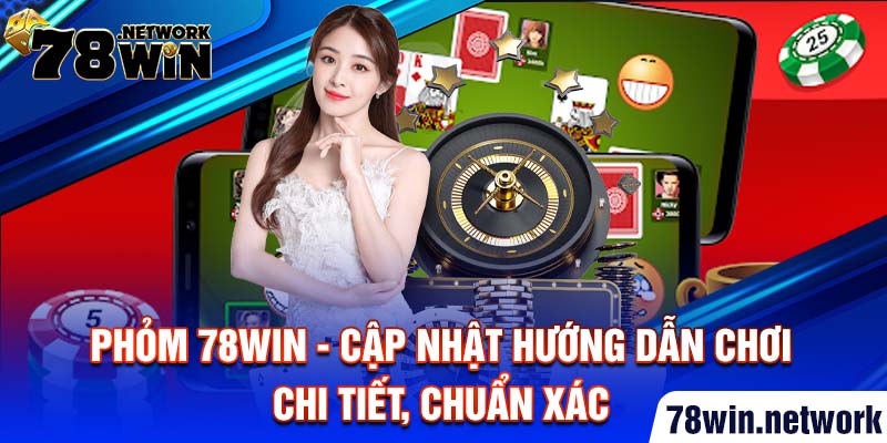Phỏm 78win - cập nhật hướng dẫn chơi chi tiết, chuẩn xác